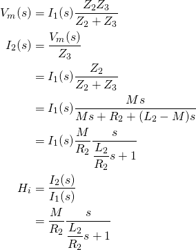 \begin{align*} V_m (s) &= I_1(s) \frac{Z_2 Z_3}{Z_2 + Z_3} \\ I_2(s) &= \frac{V_m(s)}{Z_3} \\ &= I_1(s) \frac{Z_2}{Z_2 + Z_3} \\ &= I_1(s) \frac{M s}{M s + R_2 + (L_2 - M) s } \\ &= I_1(s) \dfrac{M}{R_2} \dfrac{ s }{ \dfrac{L_2}{R_2} s + 1} \\ H_i &= \frac{I_2(s)}{I_1(s)} \\ &=  \dfrac{M}{R_2} \dfrac{ s }{ \dfrac{L_2}{R_2} s + 1} \end{align*}